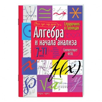 Справочник в таблицах "Алгебра и начала анализа. 7-11 класс", 16х23,5 см, 32 стр., АЙРИС-ПРЕСС, 24954